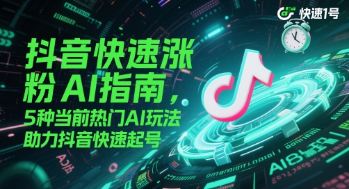 抖音快速涨粉AI指南,5种当前热门AI玩法,助力抖音快速起号-白一资源汇