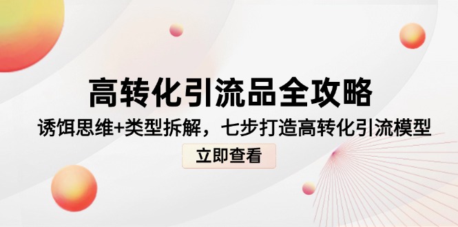 高转化引流品全攻略，诱饵思维+类型拆解，七步打造高转化引流模型-白一资源汇