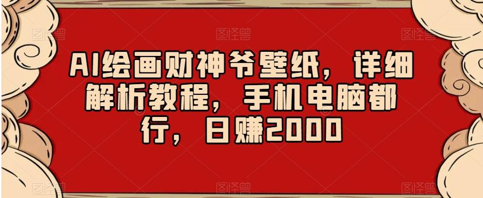 AI绘画财神爷壁纸，详细解析教程，手机电脑都行，日赚2000【揭秘】-白一资源汇