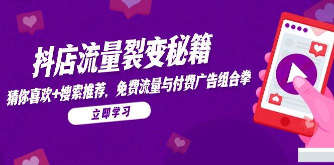 抖店流量裂变秘籍，猜你喜欢，搜索推荐，免费流量与付费广告组合拳-白一资源汇