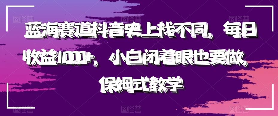 蓝海赛道抖音史上找不同，每日收益1000+，小白闭着眼也要做，保姆式教学-白一资源汇