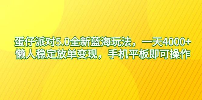 蛋仔派对5.0全新蓝海玩法,一天4000+,懒人稳定放单变现,手机平板即可...-白一资源汇
