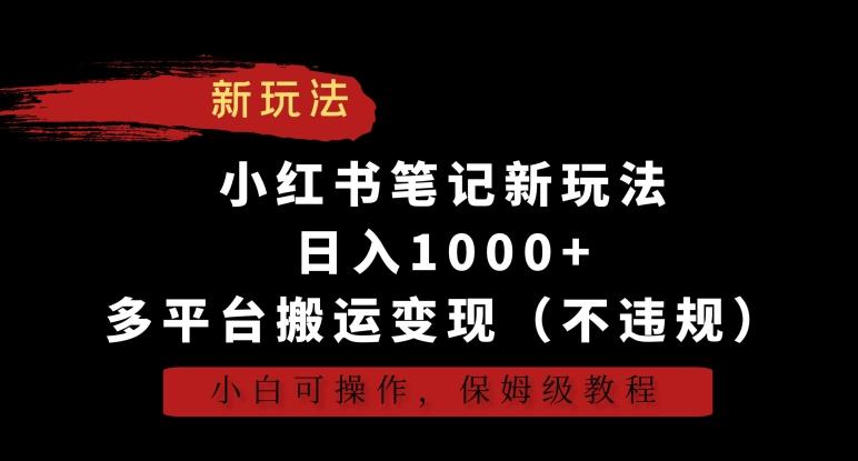 小红书笔记新玩法,日入1000+,多平台搬运变现(不违规),小白可操作,保姆级教程【揭秘】-白一资源汇