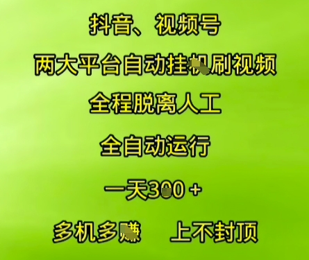 抖音视频号两大平台自动运行，全程脱离人工，自动获取收益，一天3张+，多机多挣，上不封顶【揭秘】-白一资源汇