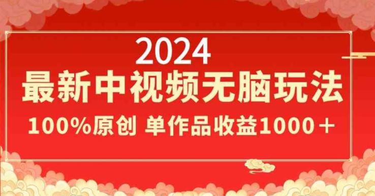 2024最新中视频无脑玩法，作品制作简单，100%原创，单作品收益1000＋【揭秘】-白一资源汇