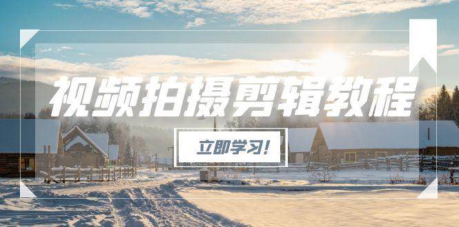 视频拍摄剪辑教程，从基础操作到进阶，爆款视频全流程生产术-白一资源汇