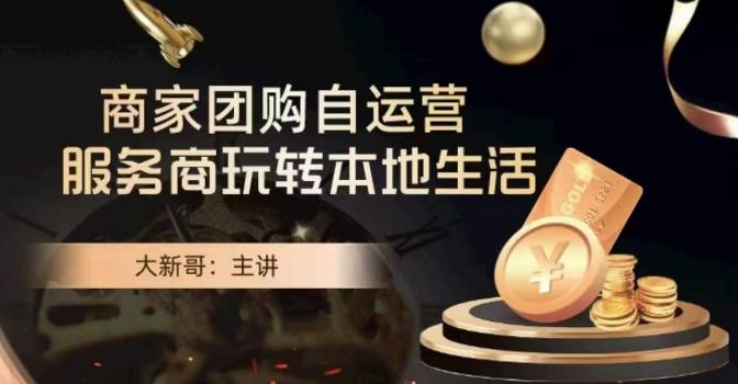 大新哥·商家团购自运营-玩转本地生活-白一资源汇