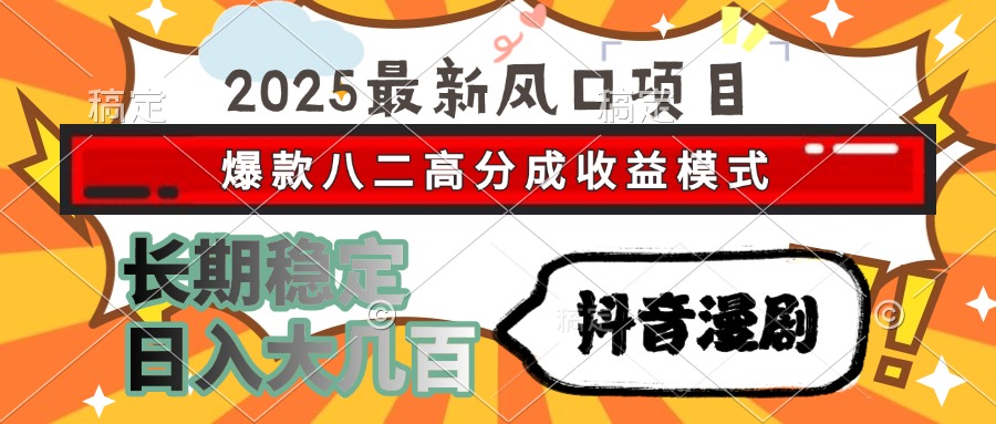 2025最新风口项目 抖音漫剧 爆款八二高分成收益模式 长期稳定日入大几百-白一资源汇