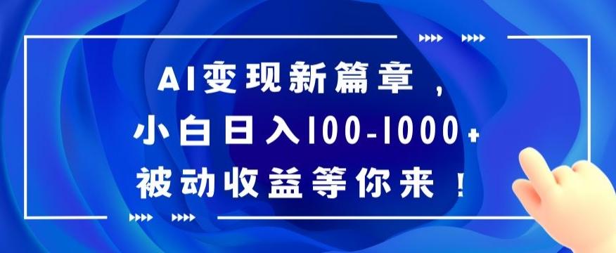 AI变现新篇章，小白日入100-1000+被动收益等你来【揭秘】-白一资源汇