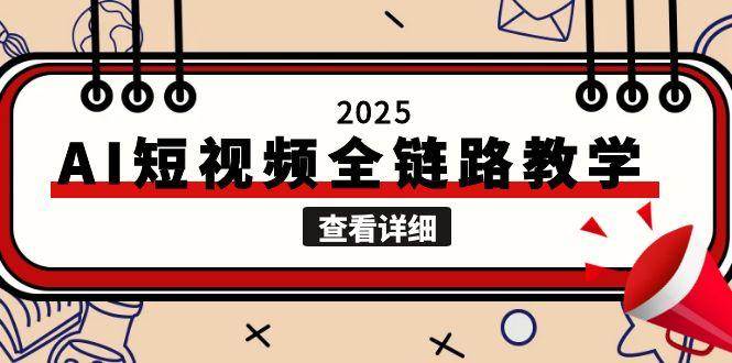 2025AI短视频全链路教学，文案图片视频生成，解决自媒体创作痛点-白一资源汇