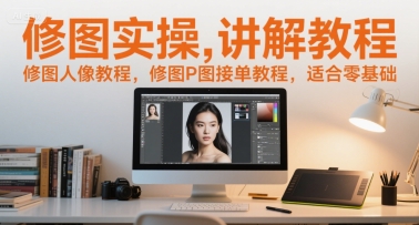 修图实操讲解教程，修图人像教程，修图P图接单教程，适合零基础-白一资源汇