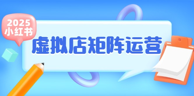 小红书虚拟店矩阵运营,铺货少款笔记,半自动化,开店轻松玩副业-白一资源汇