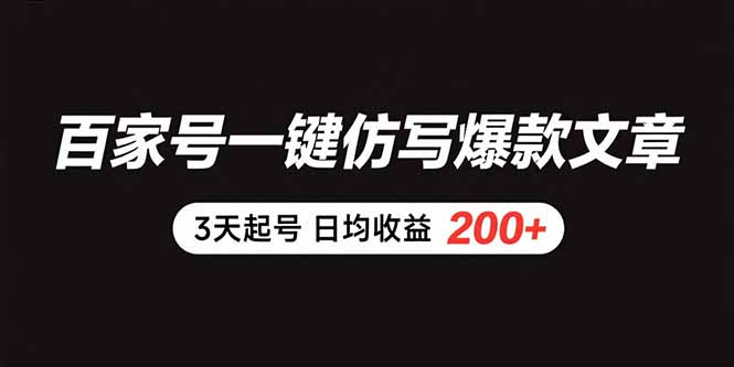 百家号一键仿写爆款文章 3天起号 日均收益200+-白一资源汇
