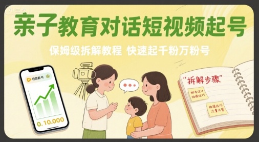 亲子教育对话短视频起号，保姆级拆解教程，快速起千粉万粉号-白一资源汇