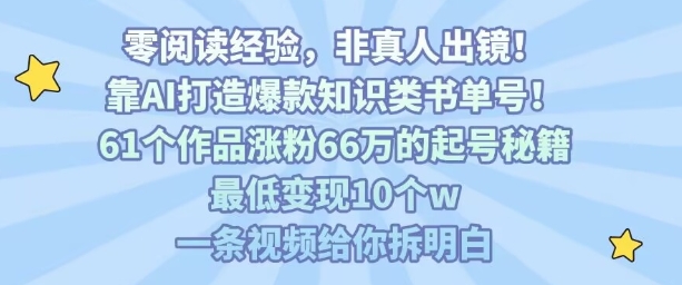 靠AI打造爆款知识类书单号,61个作品涨粉66w的起号秘籍,最低变现10个w,一条视频给你拆明白-白一资源汇