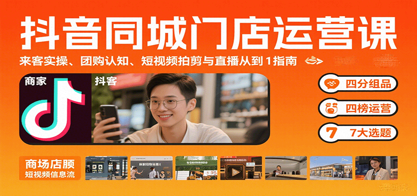 抖音同城门店运营课：来客实操、团购认知、短视频拍剪与直播从0到1指南-白一资源汇