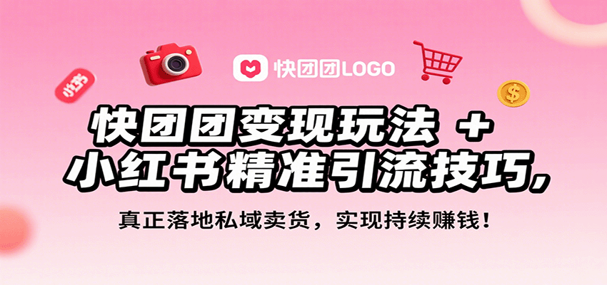 快团团变现玩法+小红书精准引流技巧,真正落地私域卖货,一年从0做到月入3万+-白一资源汇
