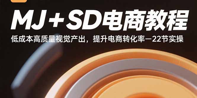 MJ+SD电商教程：低成本高质量视觉产出，提升电商转化率-22节实操-白一资源汇