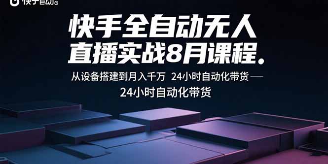 快手全自动无人直播实战8月课程：从设备搭建到月入千万 24小时自动化带货-白一资源汇