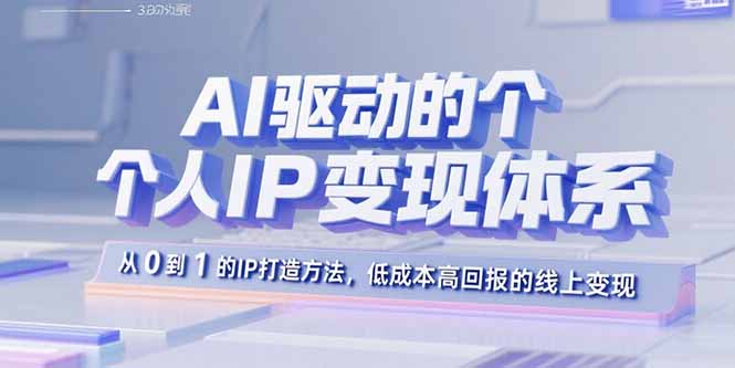 AI驱动的个人IP变现体系：从0到1的IP打造方法，低成本高回报的线上变现-白一资源汇