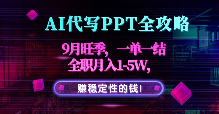 AI代写PPT全攻略，9月旺季，一单一结，全职月入1-5W，赚稳定性的钱！-白一资源汇