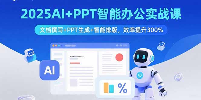 2025AI+PPT智能办公实战课：文档撰写+PPT生成+智能排版，效率提升300%-白一资源汇