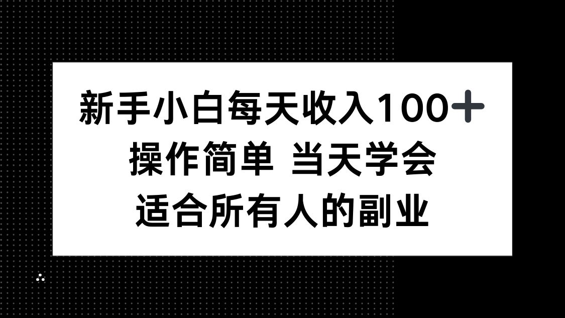 新手小白每天收入100+,操作简单 当天学会 ,适合所有人的副业-白一资源汇