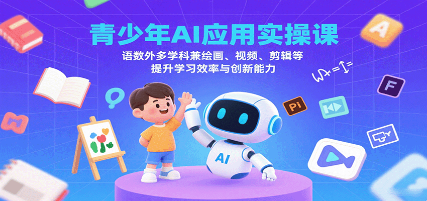 青少年AI应用实操课:语数外多学科兼绘画、视频、剪辑等提升学习效率与创新能力-白一资源汇